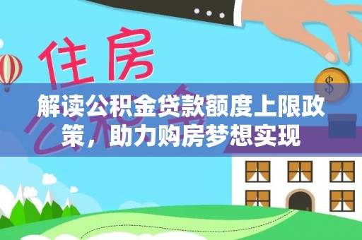 鸡东解读公积金贷款额度上限政策，助力购房梦想实现