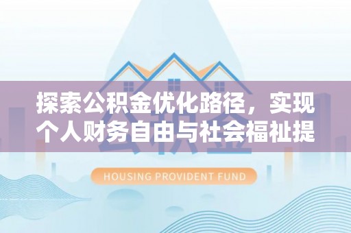 鸡东探索公积金优化路径，实现个人财务自由与社会福祉提升的桥梁