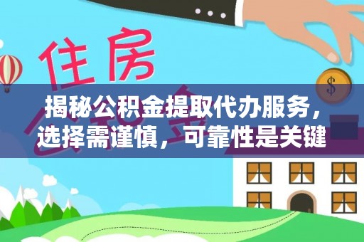 鸡东揭秘公积金提取代办服务，选择需谨慎，可靠性是关键