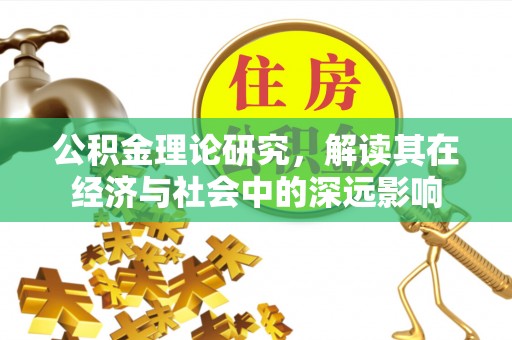 鸡东公积金理论研究，解读其在经济与社会中的深远影响