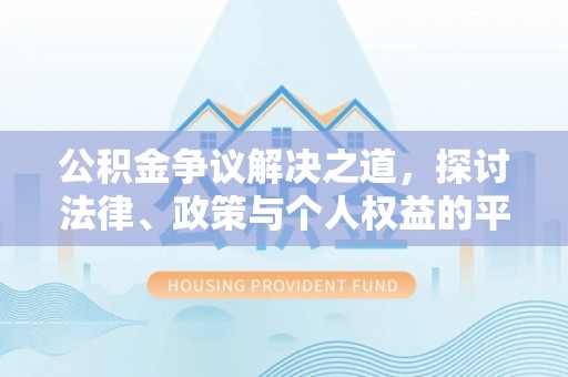 鸡东公积金争议解决之道，探讨法律、政策与个人权益的平衡