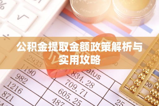 鸡东公积金提取金额政策解析与实用攻略
