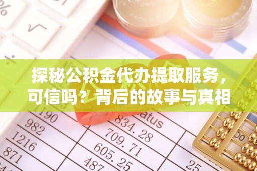鸡东探秘公积金代办提取服务，可信吗？背后的故事与真相