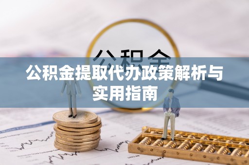 鸡东公积金提取代办政策解析与实用指南