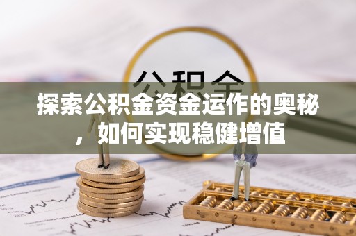 鸡东探索公积金资金运作的奥秘，如何实现稳健增值