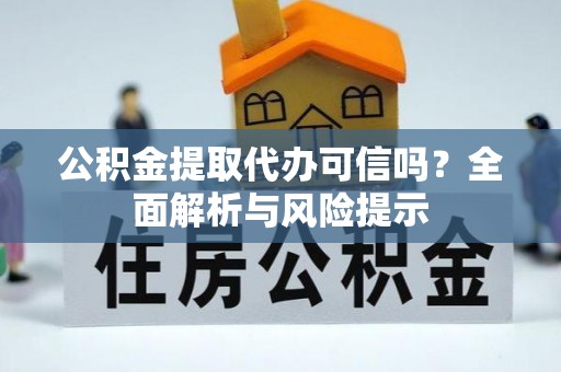 鸡东公积金提取代办可信吗？全面解析与风险提示