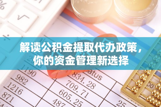 鸡东解读公积金提取代办政策，你的资金管理新选择