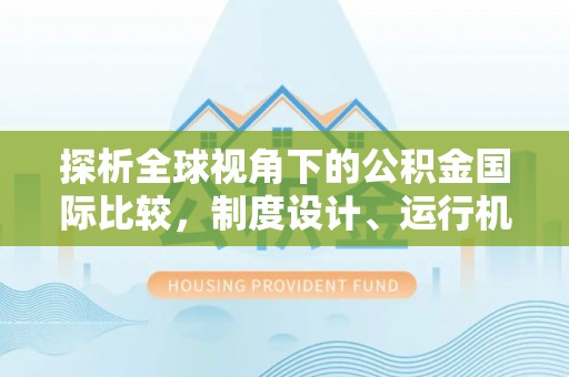 鸡东探析全球视角下的公积金国际比较，制度设计、运行机制与未来趋势