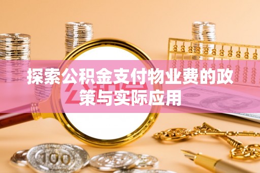鸡东探索公积金支付物业费的政策与实际应用
