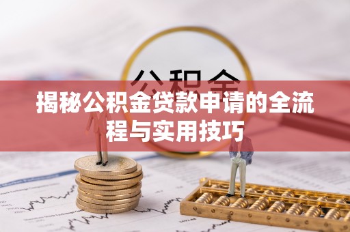 鸡东揭秘公积金贷款申请的全流程与实用技巧