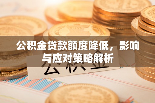 鸡东公积金贷款额度降低，影响与应对策略解析