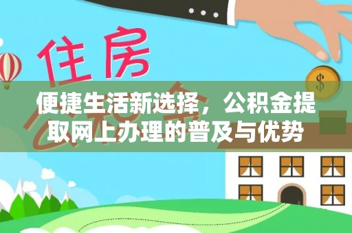 鸡东便捷生活新选择，公积金提取网上办理的普及与优势