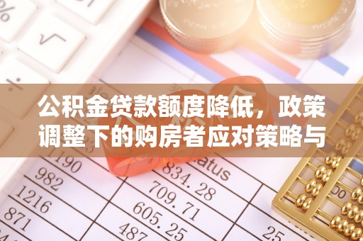 鸡东公积金贷款额度降低，政策调整下的购房者应对策略与未来趋势