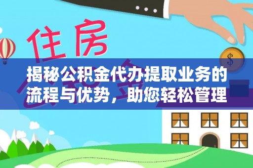 鸡东揭秘公积金代办提取业务的流程与优势，助您轻松管理财务