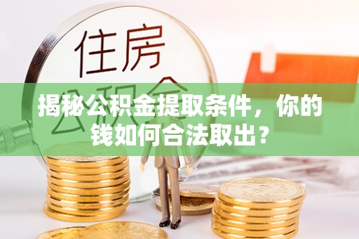 鸡东揭秘公积金提取条件，你的钱如何合法取出？