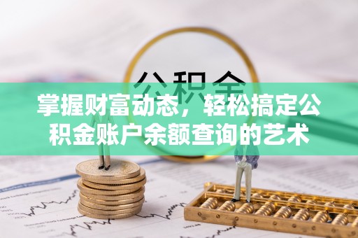 鸡东掌握财富动态，轻松搞定公积金账户余额查询的艺术