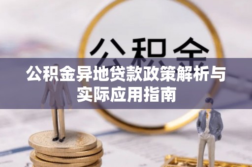 鸡东公积金异地贷款政策解析与实际应用指南