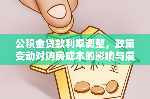 鸡东公积金贷款利率调整，政策变动对购房成本的影响与展望