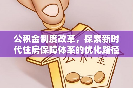 鸡东公积金制度改革，探索新时代住房保障体系的优化路径