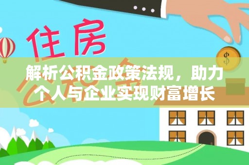 鸡东解析公积金政策法规，助力个人与企业实现财富增长