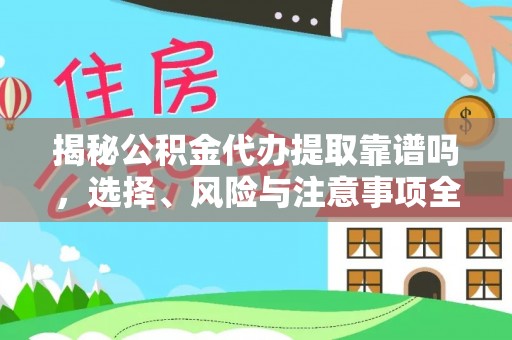 鸡东揭秘公积金代办提取靠谱吗，选择、风险与注意事项全解析