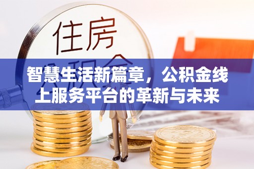鸡东智慧生活新篇章，公积金线上服务平台的革新与未来