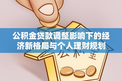 鸡东公积金贷款调整影响下的经济新格局与个人理财规划
