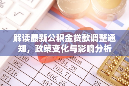 鸡东解读最新公积金贷款调整通知，政策变化与影响分析