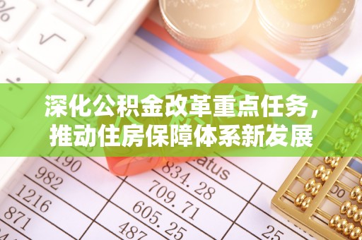 鸡东深化公积金改革重点任务，推动住房保障体系新发展