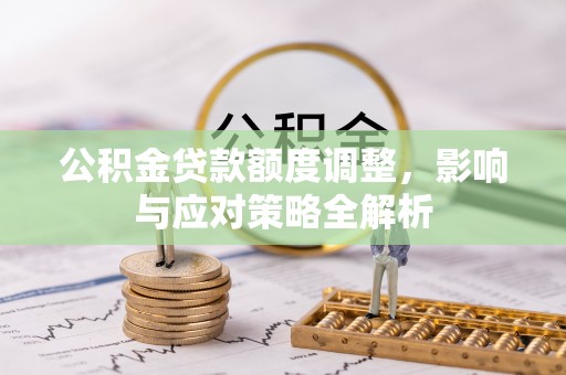鸡东公积金贷款额度调整，影响与应对策略全解析