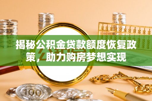 鸡东揭秘公积金贷款额度恢复政策，助力购房梦想实现