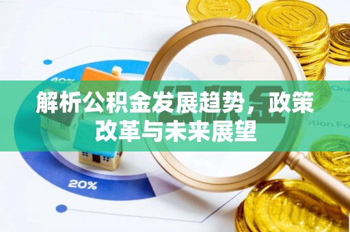 鸡东解析公积金发展趋势，政策改革与未来展望