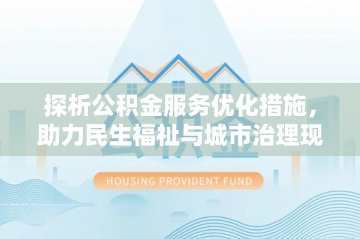 鸡东探析公积金服务优化措施，助力民生福祉与城市治理现代化