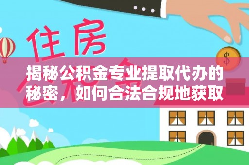 鸡东揭秘公积金专业提取代办的秘密，如何合法合规地获取你的住房基金？