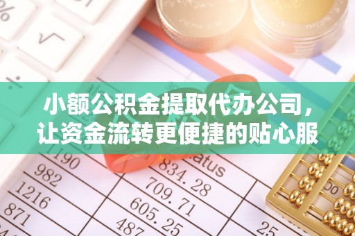 鸡东小额公积金提取代办公司，让资金流转更便捷的贴心服务