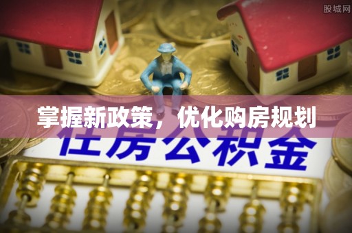 鸡东掌握新政策，优化购房规划