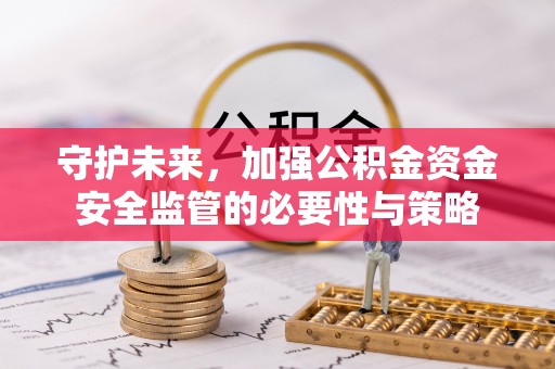 鸡东守护未来，加强公积金资金安全监管的必要性与策略