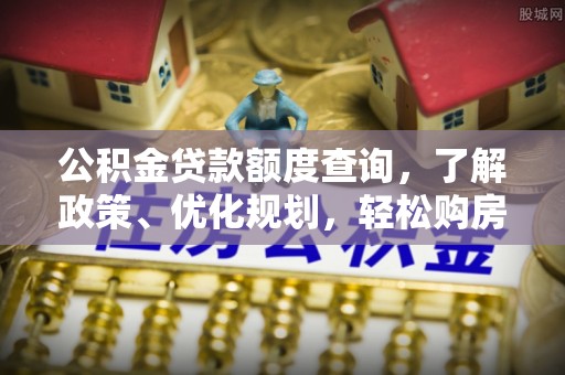 鸡东公积金贷款额度查询，了解政策、优化规划，轻松购房不是梦
