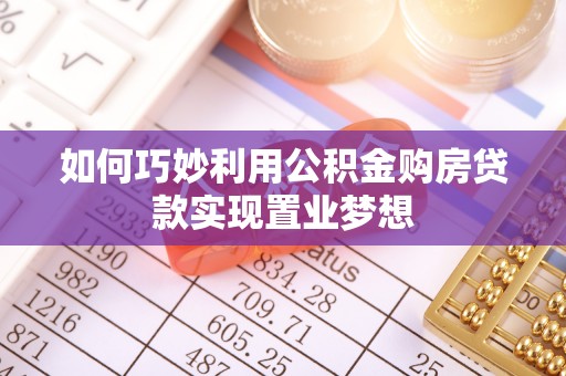 鸡东如何巧妙利用公积金购房贷款实现置业梦想