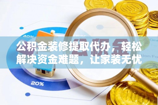 鸡东公积金装修提取代办，轻松解决资金难题，让家装无忧