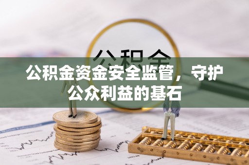 鸡东公积金资金安全监管，守护公众利益的基石