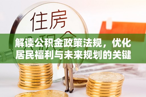 鸡东解读公积金政策法规，优化居民福利与未来规划的关键