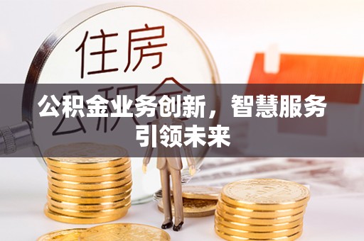 鸡东公积金业务创新，智慧服务引领未来