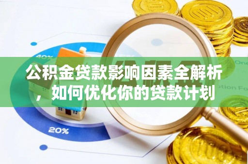 鸡东公积金贷款影响因素全解析，如何优化你的贷款计划