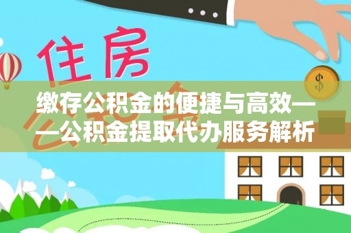 鸡东缴存公积金的便捷与高效——公积金提取代办服务解析