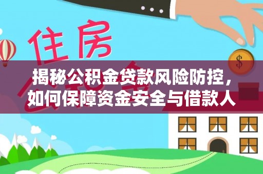 鸡东揭秘公积金贷款风险防控，如何保障资金安全与借款人权益
