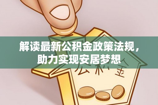 鸡东解读最新公积金政策法规，助力实现安居梦想