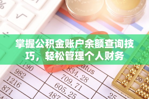 鸡东掌握公积金账户余额查询技巧，轻松管理个人财务