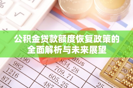 鸡东公积金贷款额度恢复政策的全面解析与未来展望