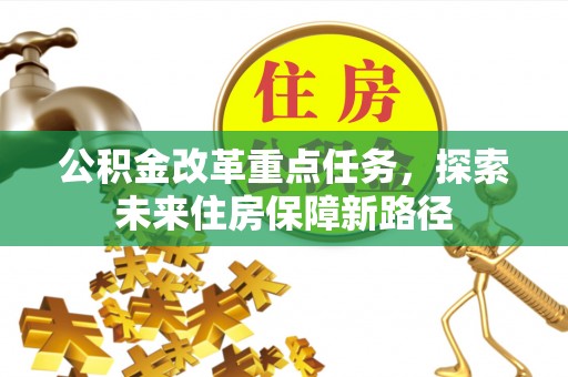 鸡东公积金改革重点任务，探索未来住房保障新路径